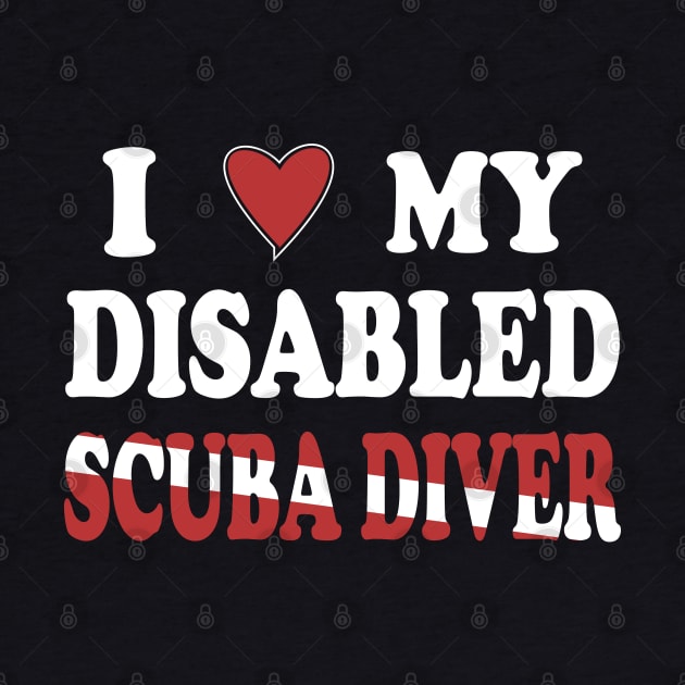 Inspirational Scuba Diving - I Love My Disabled Scuba Diver by eighttwentythreetees